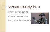 Virtual Reality (VR) CSCI 4830/6830 Course Introduction Instructor: Dr. Kyle Johnsen.