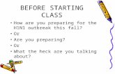 BEFORE STARTING CLASS How are you preparing for the H1N1 outbreak this fall? Or Are you preparing? Or What the heck are you talking about?