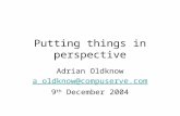 Putting things in perspective Adrian Oldknow a_oldknow@compuserve.com 9 th December 2004.