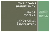 The common man comes to the forefront of political life. THE ADAMS PRESIDENCY LEADS TO THE JACKSONIAN REVOLUTION.
