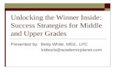 Unlocking the Winner Inside: Success Strategies for Middle and Upper Grades Presented by: Betty White, MEd., LPC kidtools@academicplanet.com.