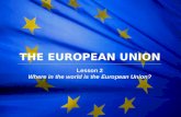 The European Union 1 THE EUROPEAN UNION Lesson 2 Where in the world is the European Union?
