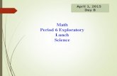 Math Period 6 Exploratory Lunch Science April 1, 2015 Day B.