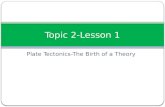 Plate Tectonics-The Birth of a Theory Topic 2-Lesson 1.