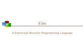 Elm A Functional Reactive Programming Language. Elm in general  Elm is a purely functional, single-assignment language  Elm syntax is strongly influenced.