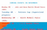 COMING EVENTS IN NOVEMBER Monday PM - John and Nora Martin Mixed Pairs (RED) Tuesday AM - Patrons Cup (Supervised players) Wednesday AM - Keith McNeil.