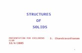 1 STRUCTURES OF SOLIDS S. Chandravathanam PRESENTATION FOR CHILDRENS CLUB 16/4/2005.