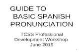 1 GUIDE TO BASIC SPANISH PRONUNCIATION TCSS Professional Development Workshop June 2015.