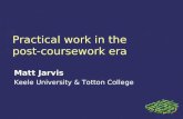 Practical work in the post- coursework era Matt Jarvis Keele University & Totton College.