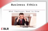 © BLR ® —Business & Legal Resources 1408 Business Ethics What Employees Need to Know.