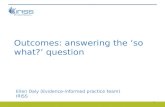 Outcomes: answering the ‘so what?’ question Ellen Daly (Evidence-informed practice team) IRISS 1.