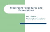 Classroom Procedures and Expectations Mr. Gibson Walsingham Academy.