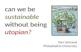 Can we be sustainable without being utopian? Tom Schrand Philadelphia University.