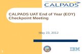 1 CALPADS UAT End of Year (EOY) Checkpoint Meeting May 23, 2012.