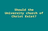 Should the University church of Christ Exist?. It is important to see clearly where Jesus expects us to stand. When one examines the evidence for Jesus.