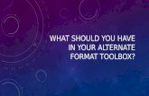 WHAT SHOULD YOU HAVE IN YOUR ALTERNATE FORMAT TOOLBOX?
