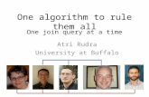 One algorithm to rule them all One join query at a time Atri Rudra University at Buffalo.