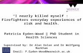“I nearly killed myself”: Firefighters everyday experiences of risk and health. Patricia Eyden-Wood ‖ PhD Student in Health Sciences Supervised by: Dr.