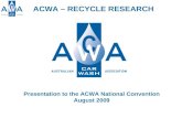 ACWA – RECYCLE RESEARCH Presentation to the ACWA National Convention August 2009.