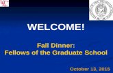 WELCOME! Fall Dinner: Fellows of the Graduate School October 13, 2015.