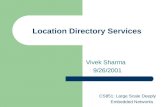 Location Directory Services Vivek Sharma 9/26/2001 CS851: Large Scale Deeply Embedded Networks.