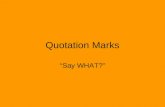 Quotation Marks “Say WHAT?”. Use Used to indicate the exact words a person is speaking.