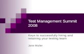 Test Management Summit 2008 Keys to successfully hiring and retaining your testing team Jane Muller.