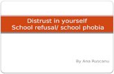 By Ana Ruscanu Distrust in yourself School refusal/ school phobia.
