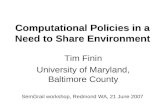 Computational Policies in a Need to Share Environment Tim Finin University of Maryland, Baltimore County SemGrail workshop, Redmond WA, 21 June 2007.