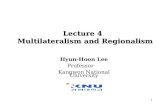 1 Lecture 4 Multilateralism and Regionalism Hyun-Hoon Lee Professor Kangwon National University.