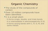 Organic Chemistry The study of the compounds of carbon Over 10 million compounds have been identified C is a small atom ◦ it forms single, double, and.
