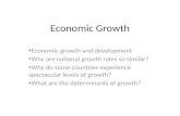 Economic Growth Economic growth and development Why are national growth rates so similar? Why do some countries experience spectacular levels of growth?