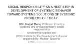 SOCIAL RESPONSIBILITY AS A NEXT STEP IN DEVELOPMENT OF SYSTEMIC BEHAVIOR TOWARD SYSTEMS SOLUTIONS OF SYSTEMIC PROBLEMS OF TODAY DDr. Matjaž Mulej, Professor.