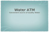 Water ATM Convenient source of Quality Water. Bottled Water Myth Healthier, safer, tastier Bottled Water Myth Healthier, safer, tastier Bottled water.