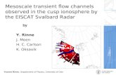Yvonne Rinne, Departement of Physics, University of Oslo Mesoscale transient flow channels observed in the cusp ionosphere by the EISCAT Svalbard Radar.