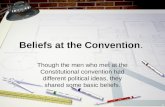 Beliefs at the Convention. Though the men who met at the Constitutional convention had different political ideas, they shared some basic beliefs.