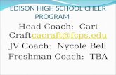 EDISON HIGH SCHOOL CHEER PROGRAM Head Coach: Cari Craft cacraft@fcps.edu cacraft@fcps.edu JV Coach: Nycole Bell Freshman Coach: TBA.