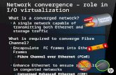 Network convergence – role in I/O virtualization What is a converged network? A single network capable of transmitting both Ethernet and storage traffic.