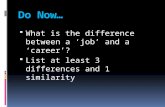 Do Now…  What is the difference between a ‘job’ and a ‘career’?  List at least 3 differences and 1 similarity.
