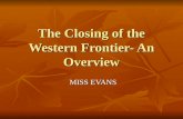 The Closing of the Western Frontier- An Overview MISS EVANS.