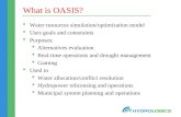 What is OASIS?  Water resources simulation/optimization model  Uses goals and constraints  Purposes:  Alternatives evaluation  Real-time operations.