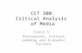 CCT 300: Critical Analysis of Media Class 5: Persuasion, Culture Jamming and Economic Factors.