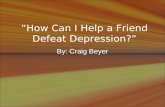 “How Can I Help a Friend Defeat Depression?” By: Craig Beyer.