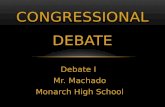 Debate I Mr. Machado Monarch High School CONGRESSIONAL DEBATE.