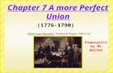 1 Chapter 7 A more Perfect Union (1776-1790) (American Republic Textbook Pages 190-215) Powerpoint by Mr. Belter.