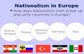 Nationalism in Europe How does Nationalism both break up and unify countries in Europe? Austria- Hungary Russia Ottoman Empire GermanyItaly.