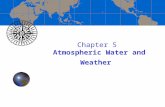 Chapter 5 Atmospheric Water and Weather. Supplemental notes are drawn from Lutgens and Tarbuck, The Atmosphere.