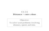 Ch 2.6 Distance = rate x time Objective: To solve word problems involving distance, speed, and time.