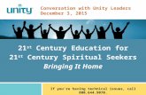 Conversation with Unity Leaders December 3, 2015 21 st Century Education for 21 st Century Spiritual Seekers Bringing It Home If you’re having technical.