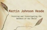 Painting and Investigating the Wonders of Our World Martin Johnson Heade.